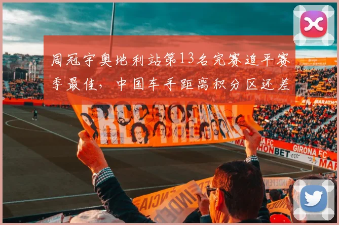 周冠宇奥地利站第13名完赛追平赛季最佳，中国车手距离积分区还差什么？